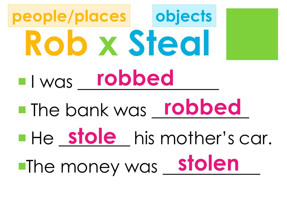 Rob x Steal  I was ________________  The bank was ___________  He ________ his mother’s car.