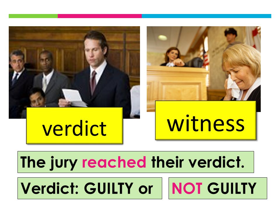 verdict witness The jury reached their verdict. Verdict: GUILTY orNOT GUILTY