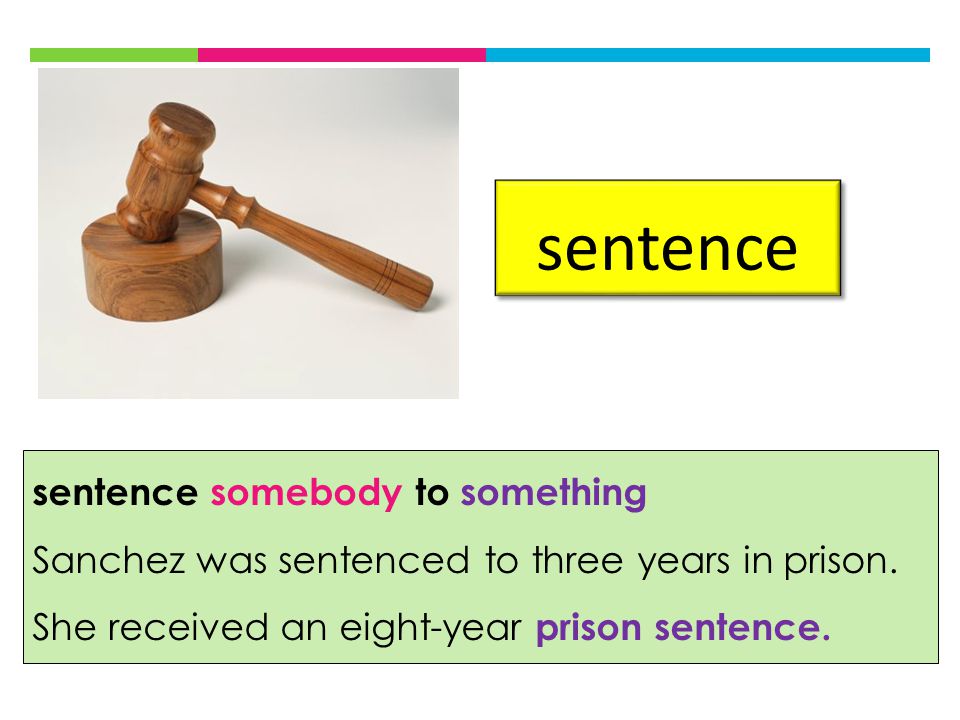 sentence sentence somebody to something Sanchez was sentenced to three years in prison.