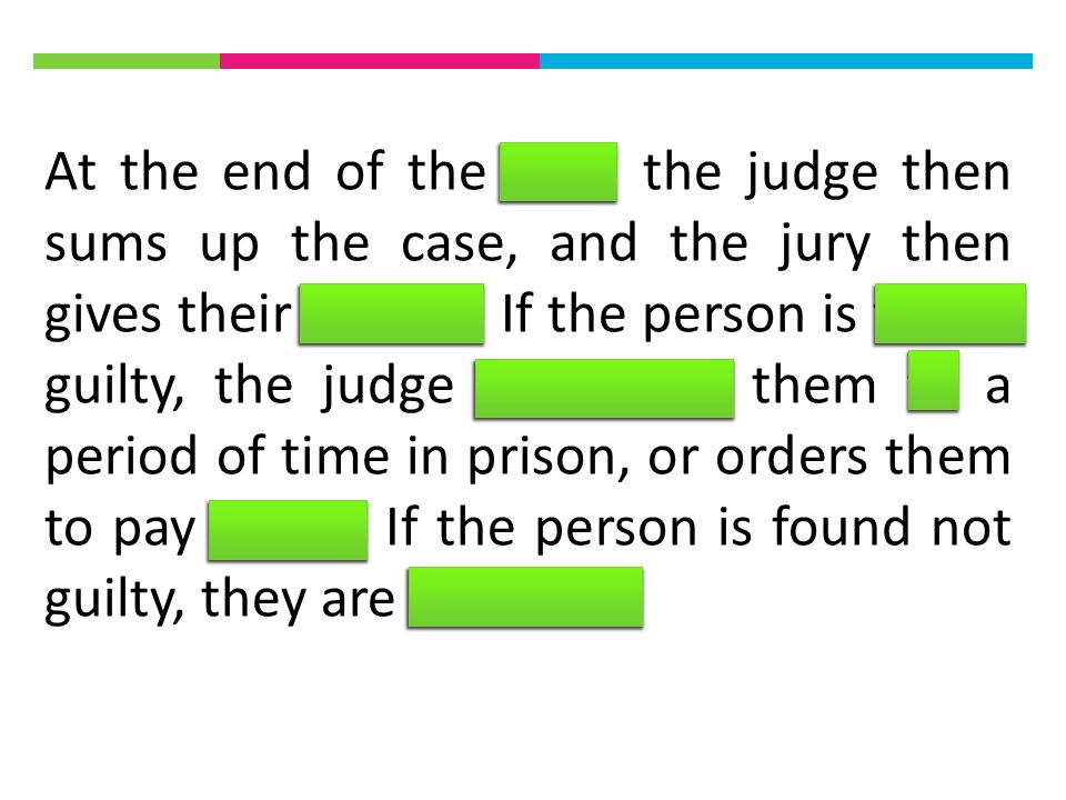 At the end of the trial, the judge then sums up the case, and the jury then gives their verdict.