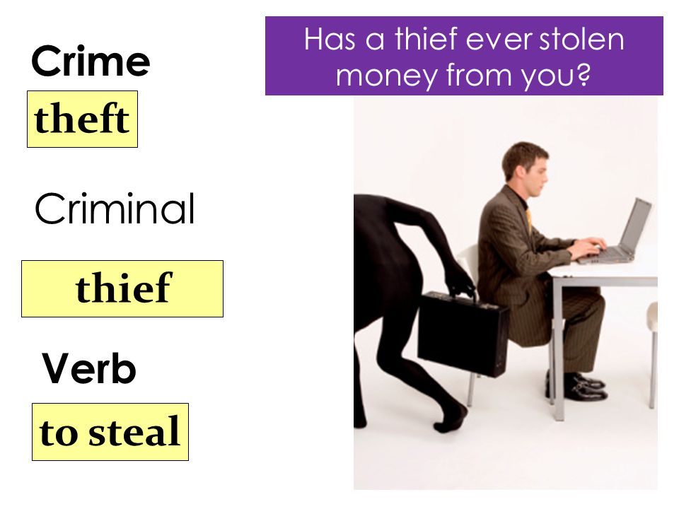 Crime Verb theft thief to steal Criminal Has a thief ever stolen money from you