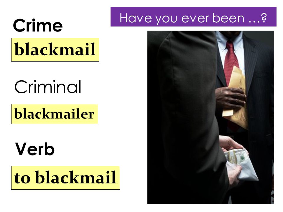 Criminal Crime Verb blackmail blackmailer to blackmail Have you ever been …