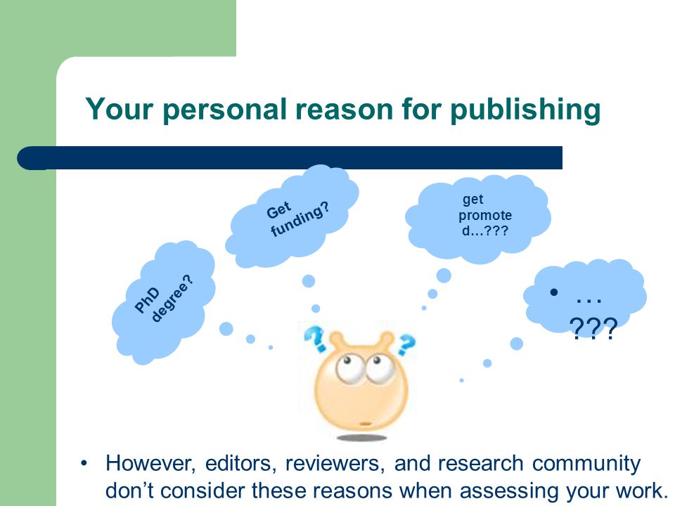 Your personal reason for publishing … . Get funding.