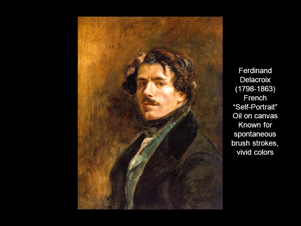 Ferdinand Delacroix ( ) French Self-Portrait Oil on canvas Known for spontaneous brush strokes, vivid colors