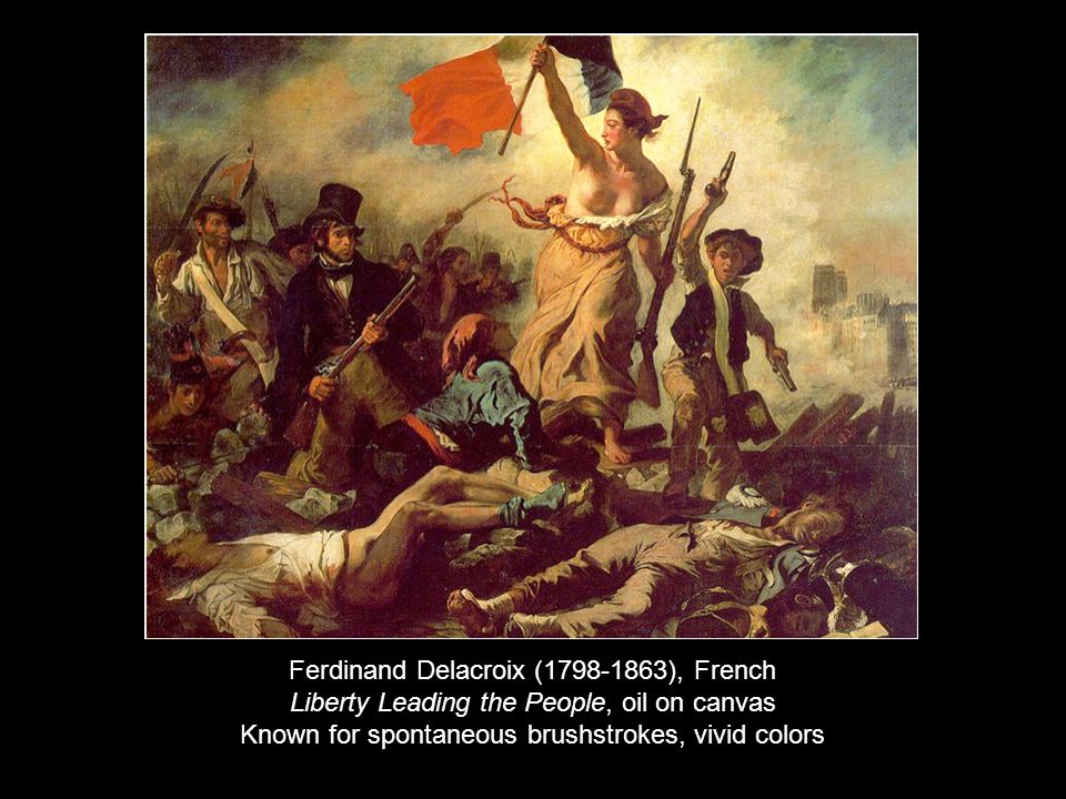 Ferdinand Delacroix ( ), French Liberty Leading the People, oil on canvas Known for spontaneous brushstrokes, vivid colors