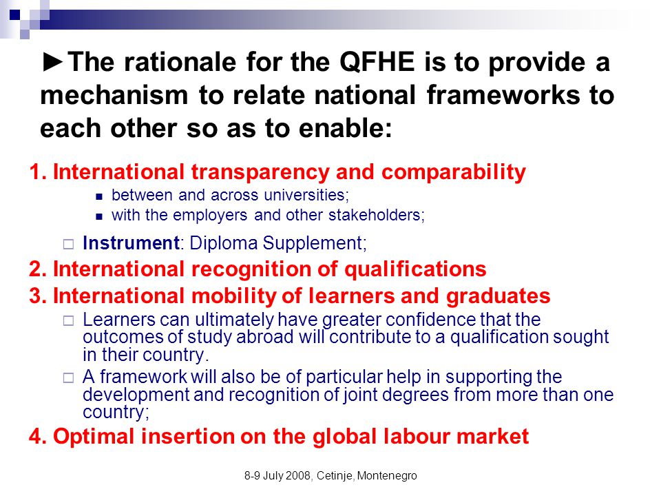 8-9 July 2008, Cetinje, Montenegro ►The rationale for the QFHE is to provide a mechanism to relate national frameworks to each other so as to enable: 1.