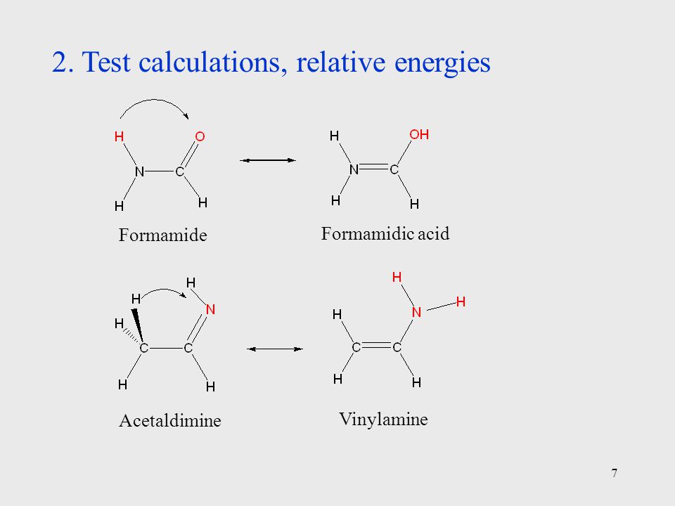 7 2. Test calculations, relative energies Formamide Formamidic acid Acetaldimine Vinylamine