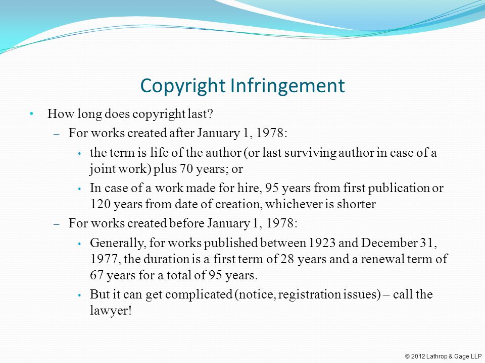 © 2012 Lathrop & Gage LLP Copyright Infringement How long does copyright last.