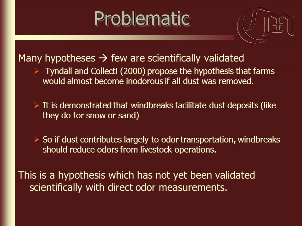 ProblematicProblematic Many hypotheses  few are scientifically validated  Tyndall and Collecti (2000) propose the hypothesis that farms would almost become inodorous if all dust was removed.