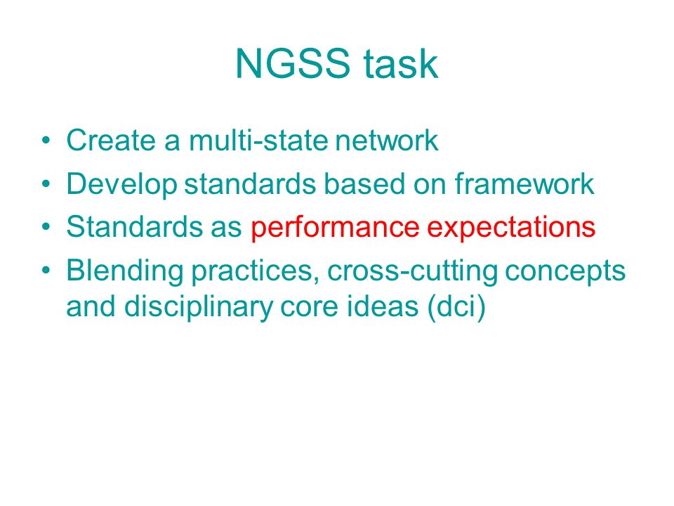 NGSS task Create a multi-state network Develop standards based on framework Standards as performance expectations Blending practices, cross-cutting concepts and disciplinary core ideas (dci)