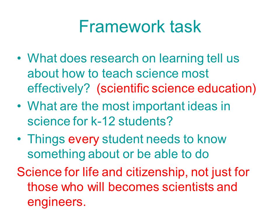 Framework task What does research on learning tell us about how to teach science most effectively.