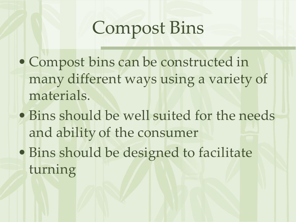 Compost Bins Compost bins can be constructed in many different ways using a variety of materials.