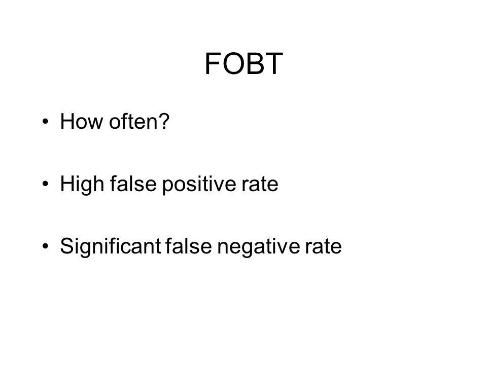 FOBT How often High false positive rate Significant false negative rate