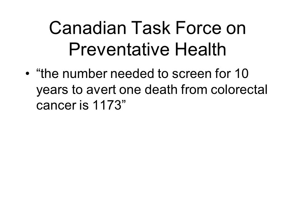 Canadian Task Force on Preventative Health the number needed to screen for 10 years to avert one death from colorectal cancer is 1173