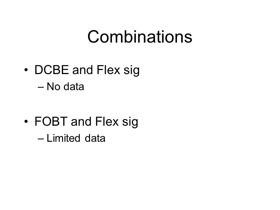 Combinations DCBE and Flex sig –No data FOBT and Flex sig –Limited data
