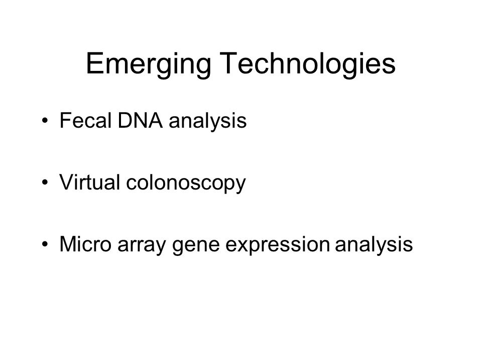 Emerging Technologies Fecal DNA analysis Virtual colonoscopy Micro array gene expression analysis