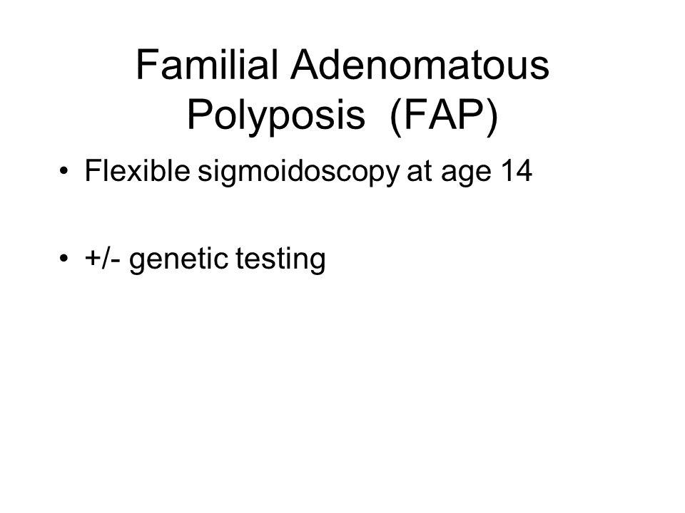 Familial Adenomatous Polyposis (FAP) Flexible sigmoidoscopy at age 14 +/- genetic testing