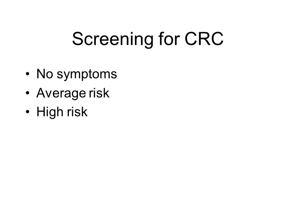 Screening for CRC No symptoms Average risk High risk