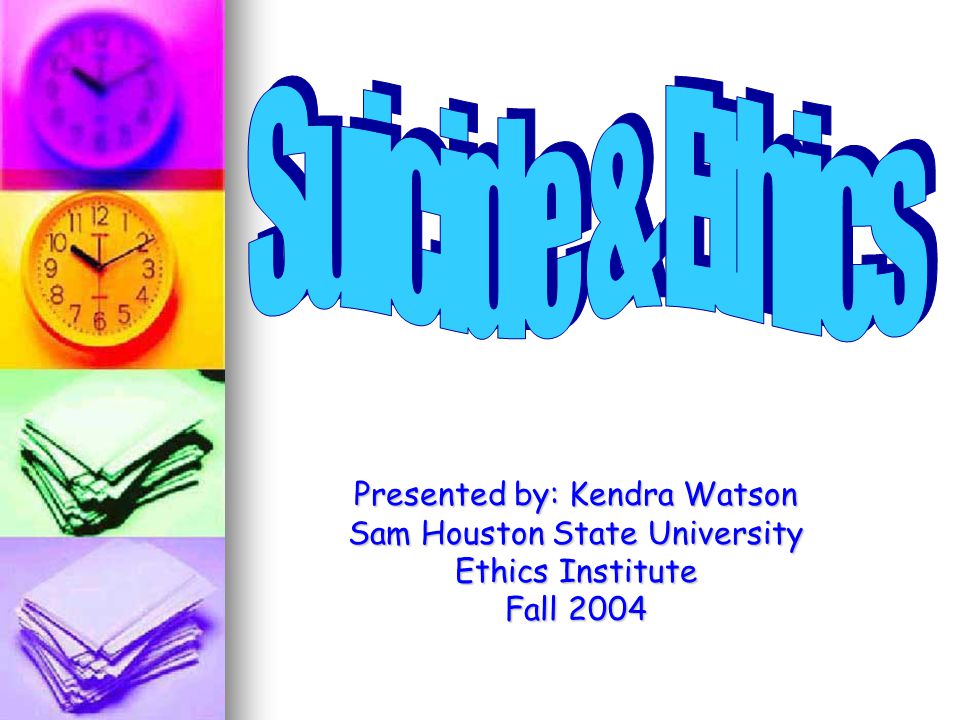 Presented by: Kendra Watson Sam Houston State University Ethics Institute Fall 2004