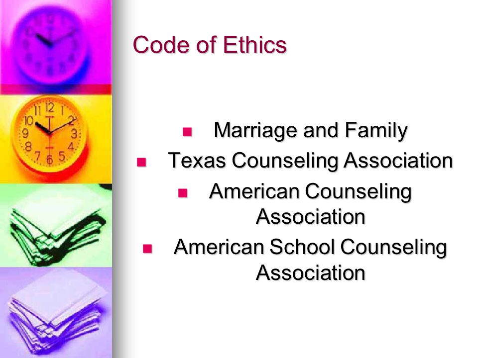 Code of Ethics Marriage and Family Marriage and Family Texas Counseling Association Texas Counseling Association American Counseling Association American Counseling Association American School Counseling Association American School Counseling Association