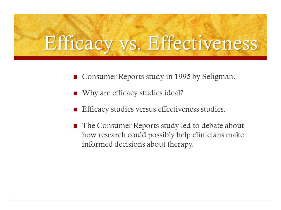 Efficacy vs. Effectiveness Consumer Reports study in 1995 by Seligman.