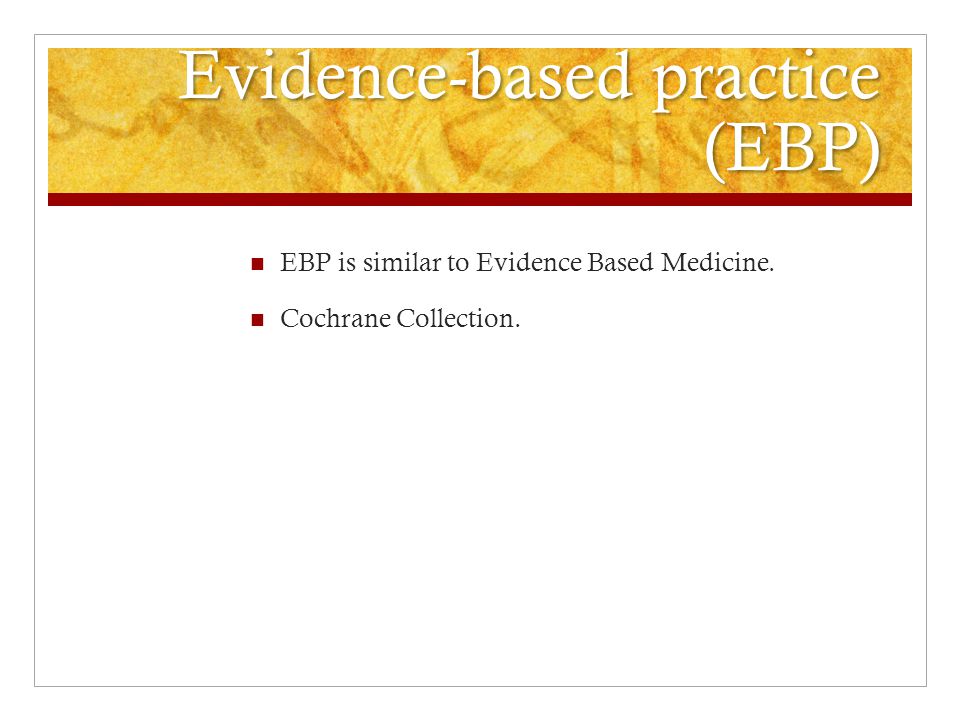 Evidence-based practice (EBP) Evidence-based practice (EBP) EBP is similar to Evidence Based Medicine.