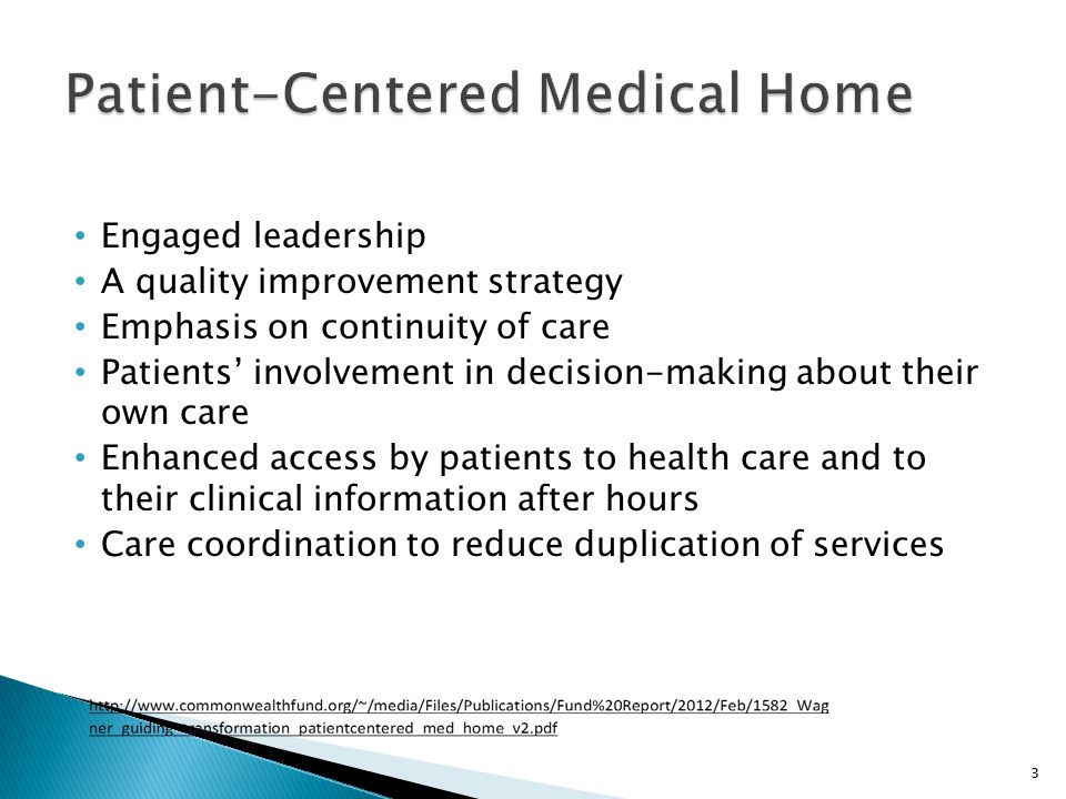 Engaged leadership A quality improvement strategy Emphasis on continuity of care Patients’ involvement in decision-making about their own care Enhanced access by patients to health care and to their clinical information after hours Care coordination to reduce duplication of services 3