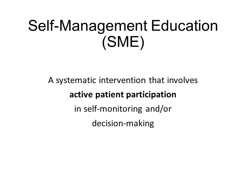 Self-Management Education (SME) A systematic intervention that involves active patient participation in self-monitoring and/or decision-making