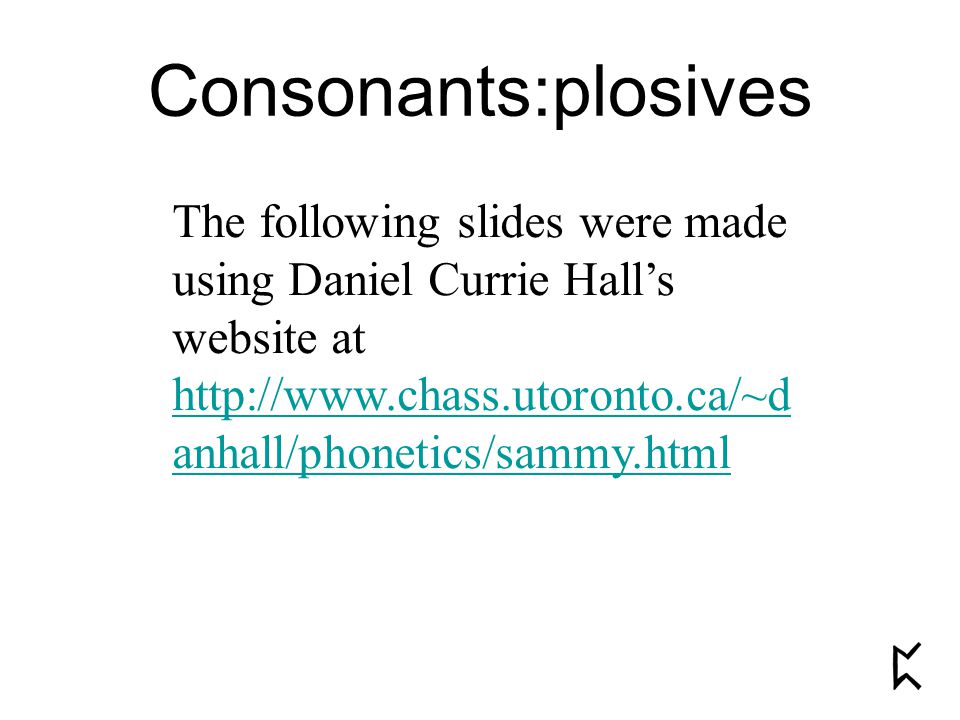 Consonants:plosives The following slides were made using Daniel Currie Hall’s website at   anhall/phonetics/sammy.html
