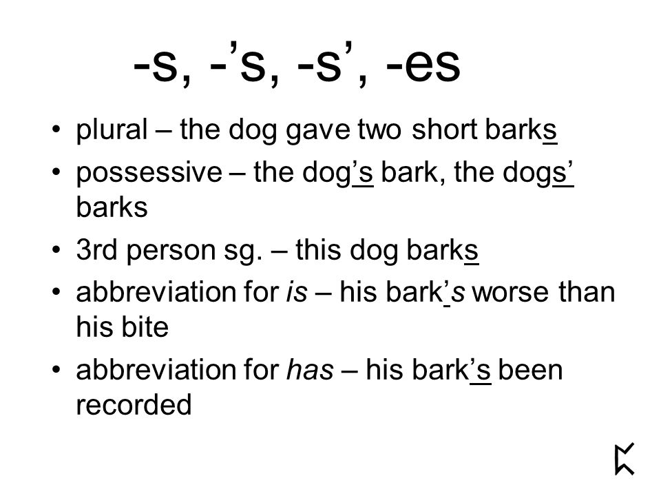 plural – the dog gave two short barks possessive – the dog’s bark, the dogs’ barks 3rd person sg.