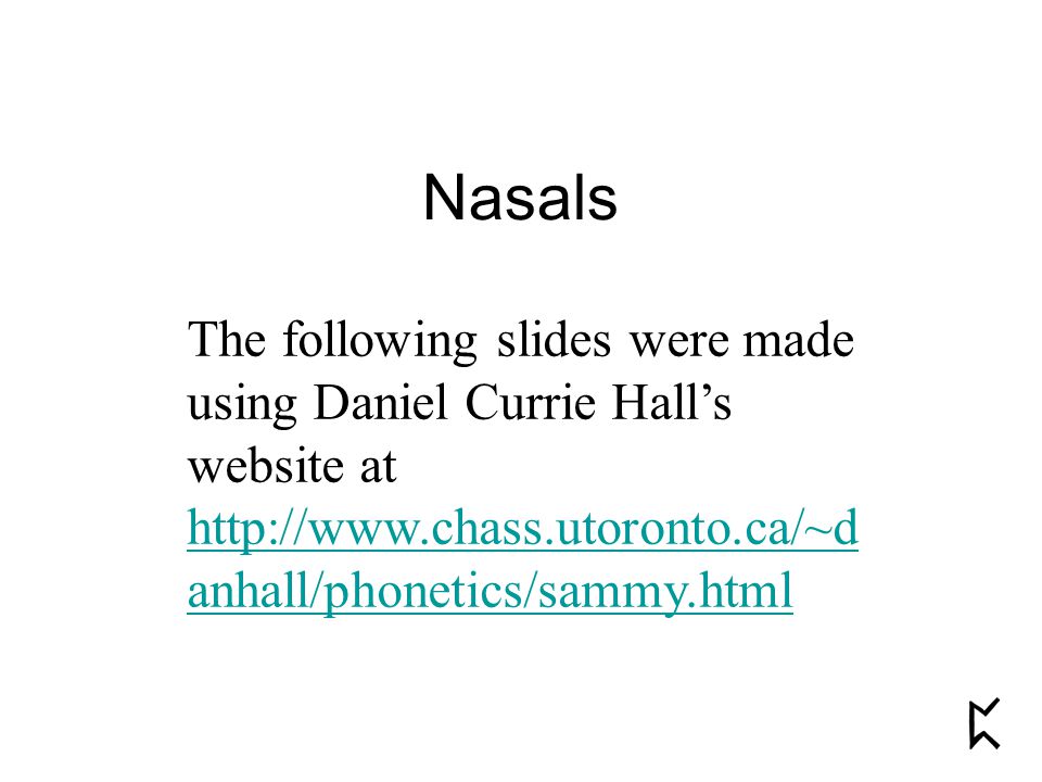 Nasals The following slides were made using Daniel Currie Hall’s website at   anhall/phonetics/sammy.html