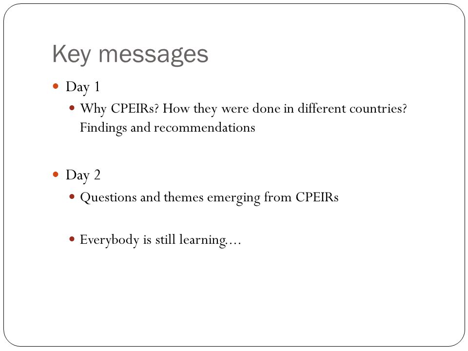 Key messages Day 1 Why CPEIRs. How they were done in different countries.