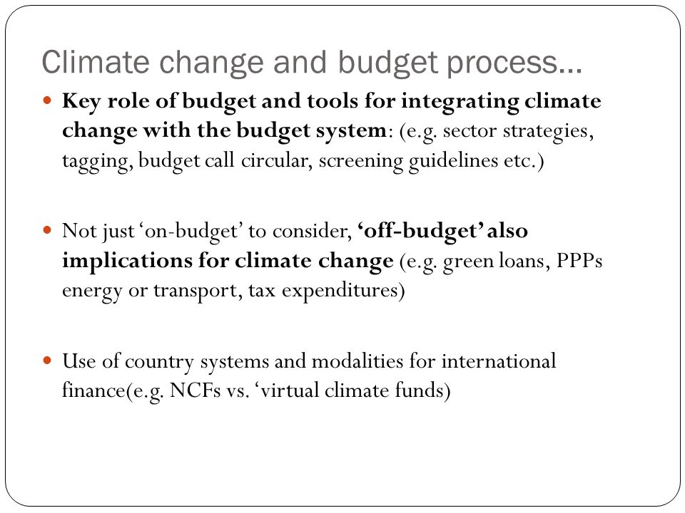 Climate change and budget process… Key role of budget and tools for integrating climate change with the budget system: (e.g.