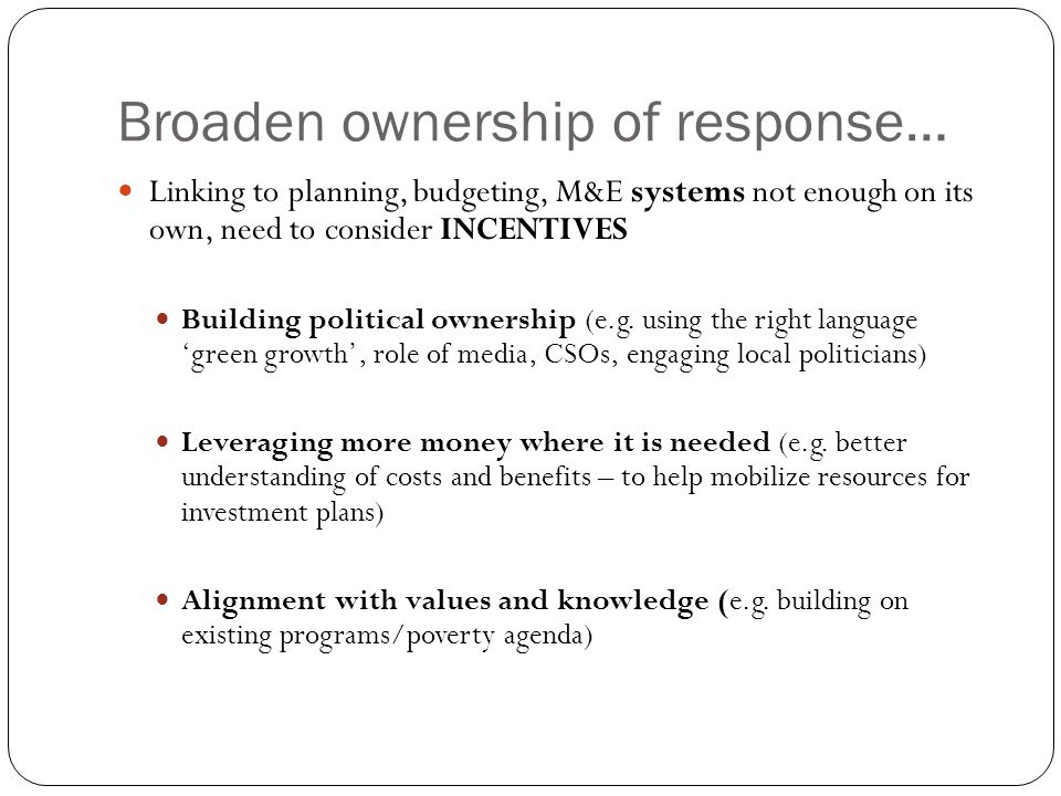 Broaden ownership of response… Linking to planning, budgeting, M&E systems not enough on its own, need to consider INCENTIVES Building political ownership (e.g.