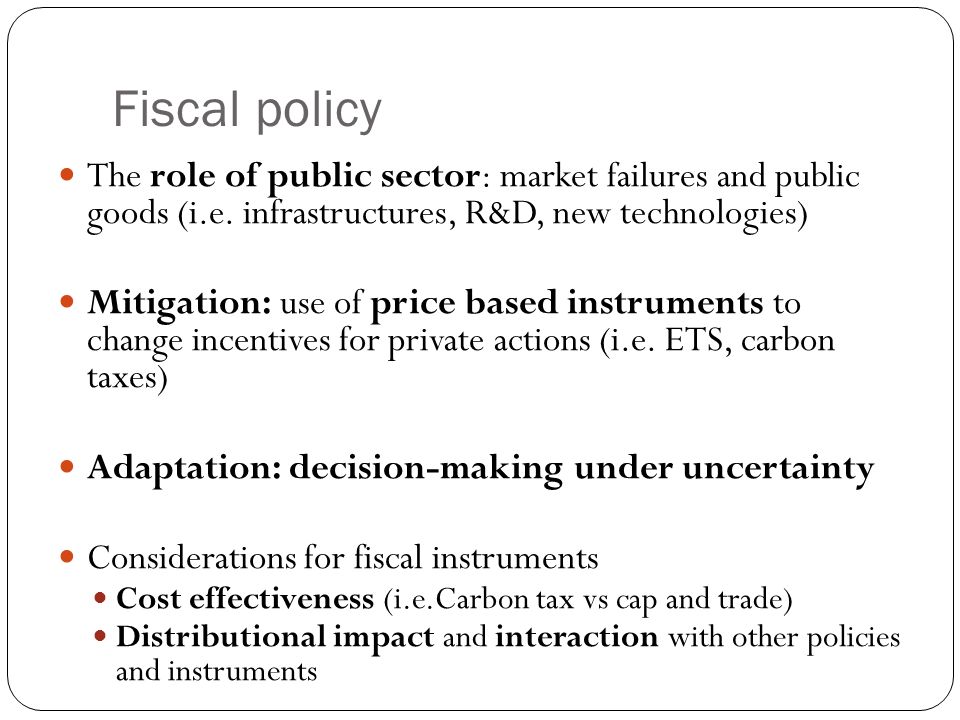 Fiscal policy The role of public sector: market failures and public goods (i.e.