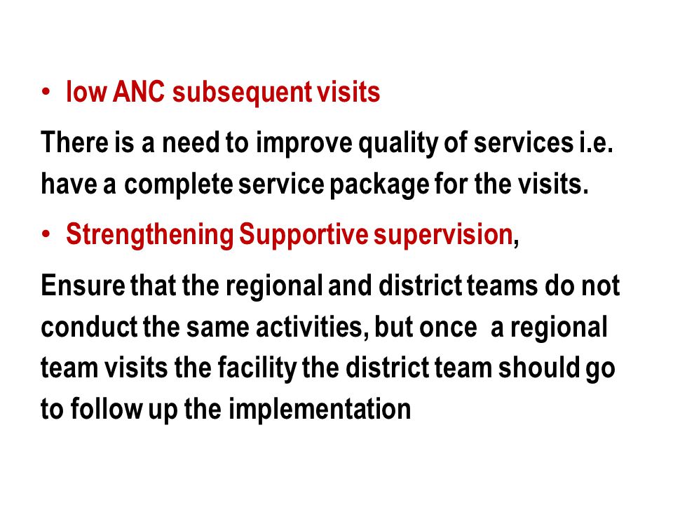 low ANC subsequent visits There is a need to improve quality of services i.e.