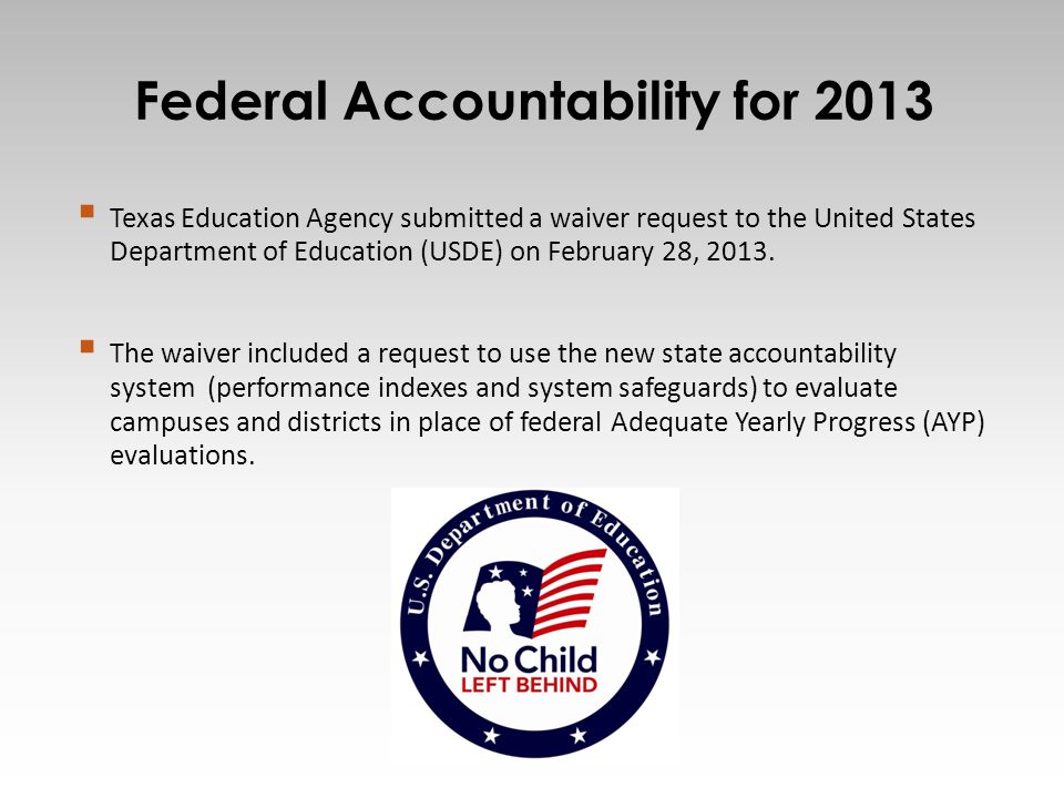 Federal Accountability for 2013  Texas Education Agency submitted a waiver request to the United States Department of Education (USDE) on February 28, 2013.