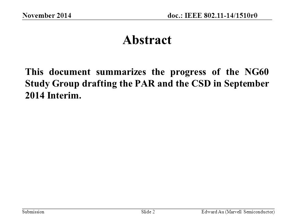 doc.: IEEE /1510r0 SubmissionSlide 2 Abstract This document summarizes the progress of the NG60 Study Group drafting the PAR and the CSD in September 2014 Interim.