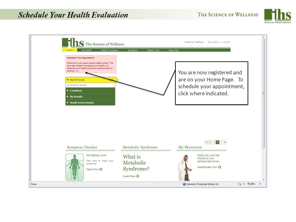 Schedule Your Health Evaluation You are now registered and are on your Home Page.