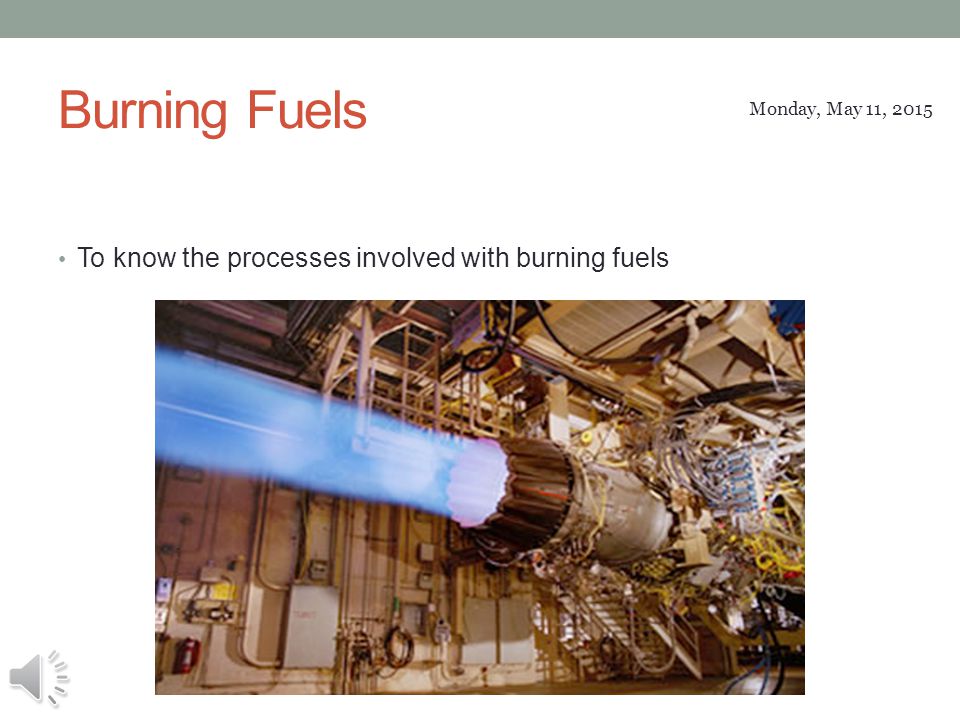 Burning Fuels To know the processes involved with burning fuels Monday, May 11, 2015