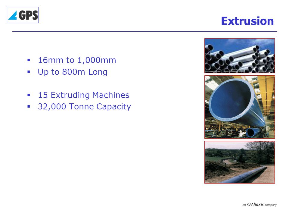 Extrusion  16mm to 1,000mm  Up to 800m Long  15 Extruding Machines  32,000 Tonne Capacity