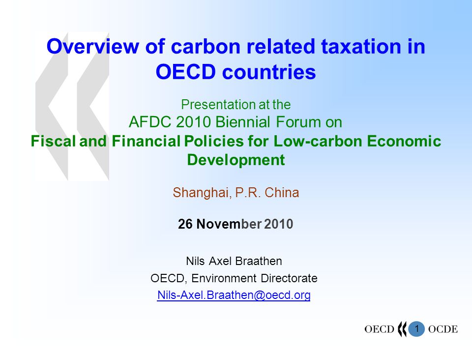 1 Overview of carbon related taxation in OECD countries Presentation at the AFDC 2010 Biennial Forum on Fiscal and Financial Policies for Low-carbon Economic Development Shanghai, P.R.