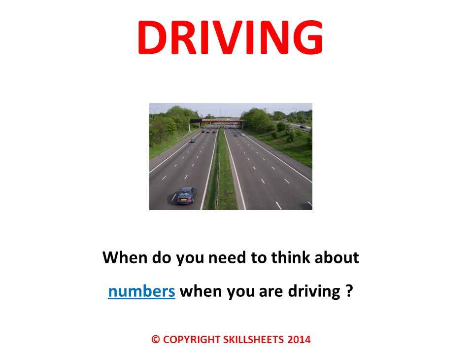 DRIVING When do you need to think about numbers when you are driving © COPYRIGHT SKILLSHEETS 2014