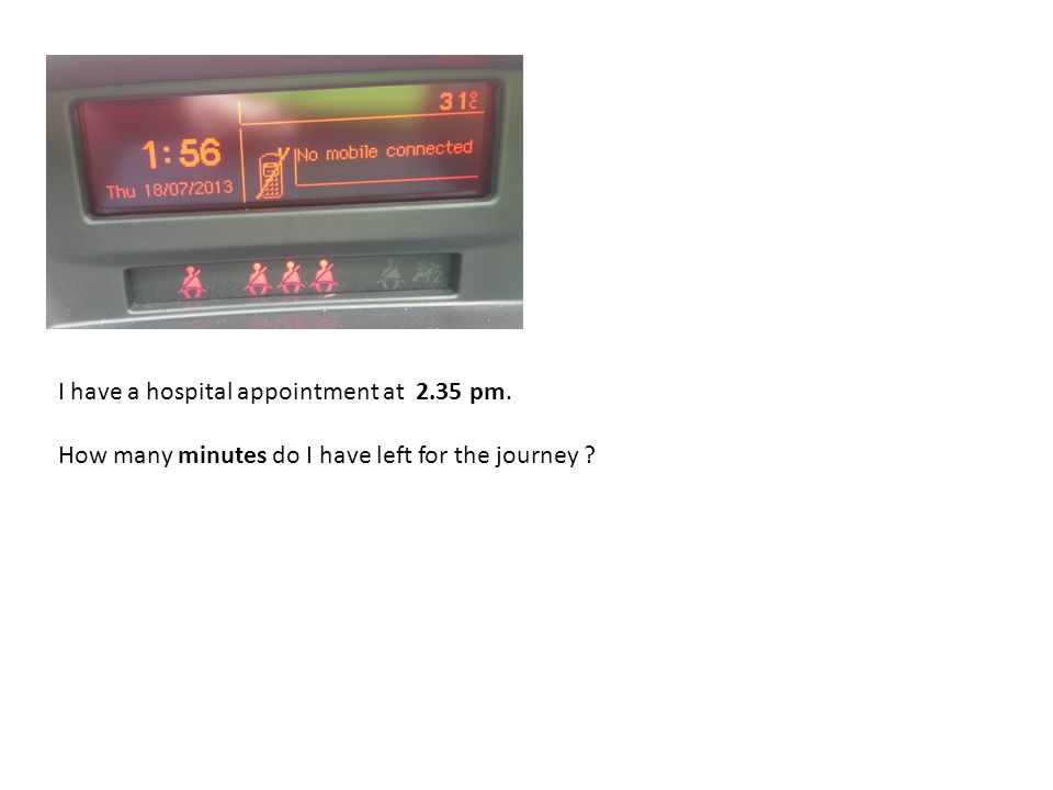 I have a hospital appointment at 2.35 pm. How many minutes do I have left for the journey