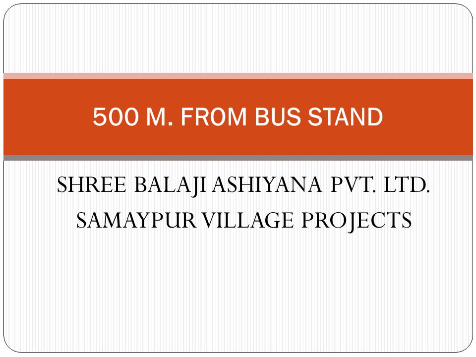 SHREE BALAJI ASHIYANA PVT. LTD. SAMAYPUR VILLAGE PROJECTS 500 M. FROM BUS STAND