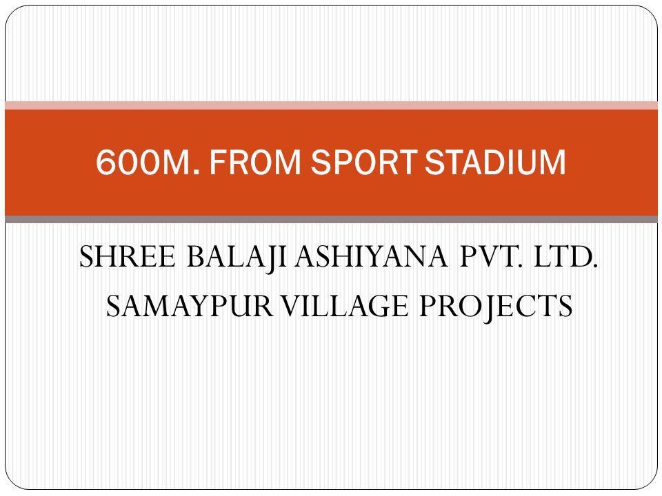 SHREE BALAJI ASHIYANA PVT. LTD. SAMAYPUR VILLAGE PROJECTS 600M. FROM SPORT STADIUM