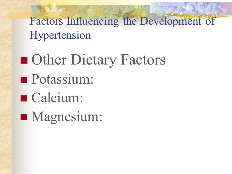 Factors Influencing the Development of Hypertension Other Dietary Factors Potassium: Calcium: Magnesium: