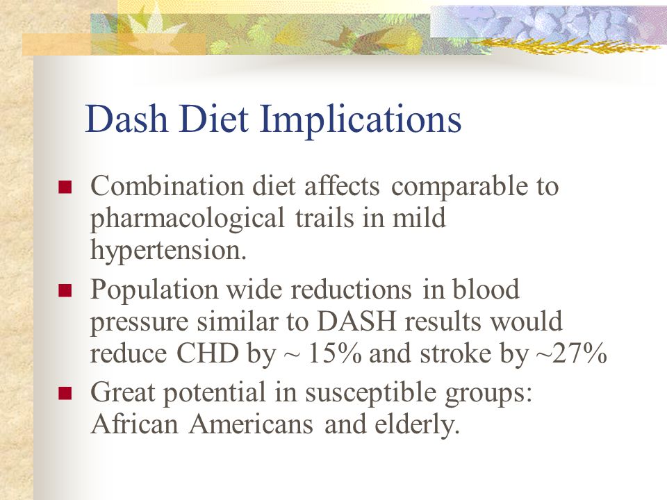 Dash Diet Implications Combination diet affects comparable to pharmacological trails in mild hypertension.