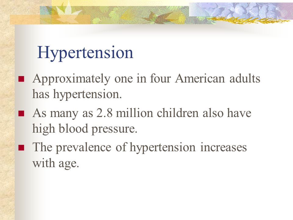 Hypertension Approximately one in four American adults has hypertension.