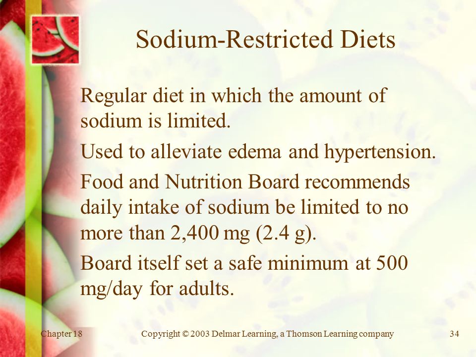Chapter 18Copyright © 2003 Delmar Learning, a Thomson Learning company34 Sodium-Restricted Diets Regular diet in which the amount of sodium is limited.
